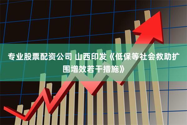 专业股票配资公司 山西印发《低保等社会救助扩围增效若干措施》
