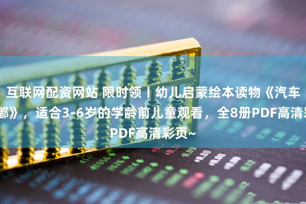 互联网配资网站 限时领丨幼儿启蒙绘本读物《汽车嘟嘟嘟》，适合3-6岁的学龄前儿童观看，全8册PDF高清彩页~