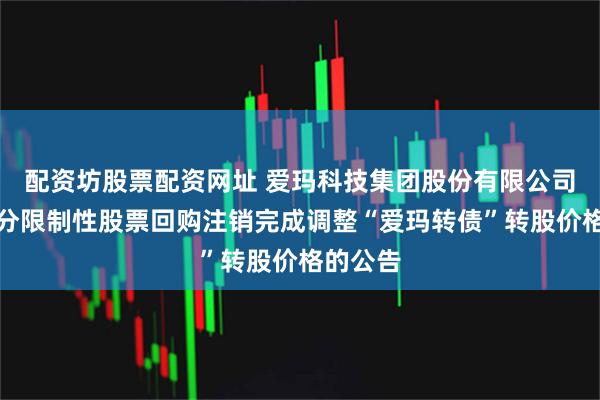 配资坊股票配资网址 爱玛科技集团股份有限公司关于部分限制性股票回购注销完成调整“爱玛转债”转股价格的公告